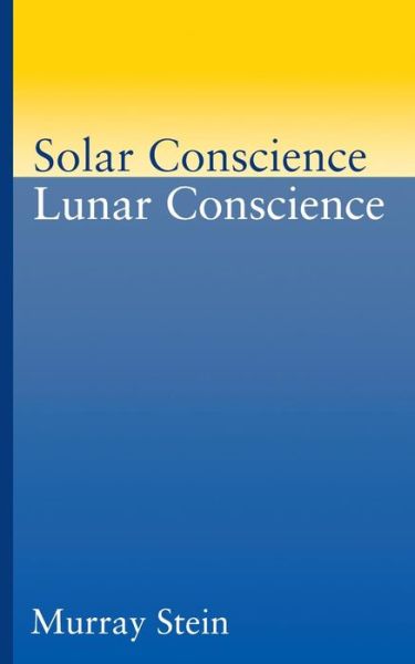 Cover for Murray Stein · Solar Conscience Lunar Conscience: an Essay on the Psychological Foundations of Morality, Lawfulness, and the Sense of Justice [paperback] (Pocketbok) (2015)