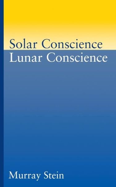 Cover for Murray Stein · Solar Conscience Lunar Conscience: an Essay on the Psychological Foundations of Morality, Lawfulness, and the Sense of Justice [paperback] (Paperback Bog) (2015)