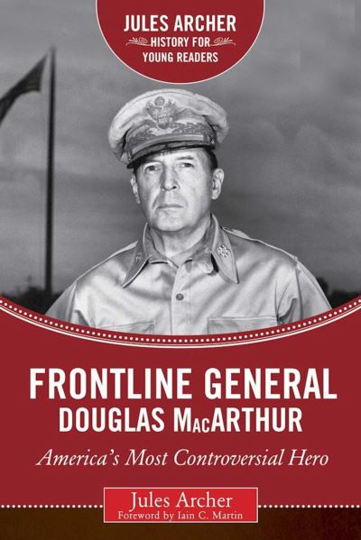 Cover for Jules Archer · Frontline General: Douglas MacArthur: America's Most Controversial Hero - Jules Archer History for Young Readers (Hardcover Book) (2017)