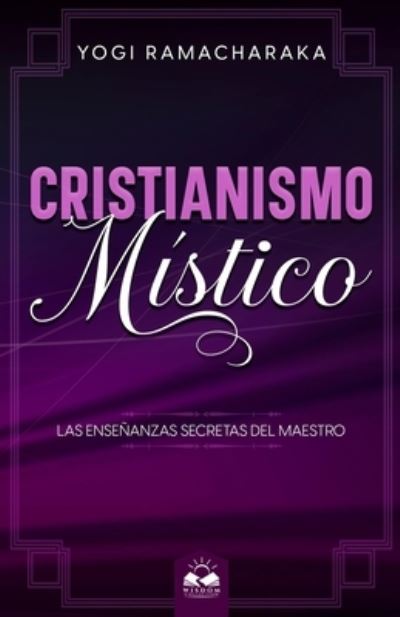 Cristianismo Místico - Yogi Ramacharaka - Boeken - Wisdom Collection - 9781639340682 - 6 mei 2023