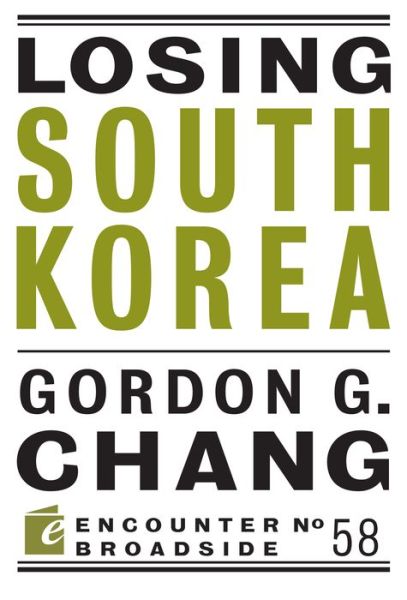 Losing South Korea - Encounter Broadsides - Gordon G. Chang - Książki - Encounter Books,USA - 9781641770682 - 9 maja 2019