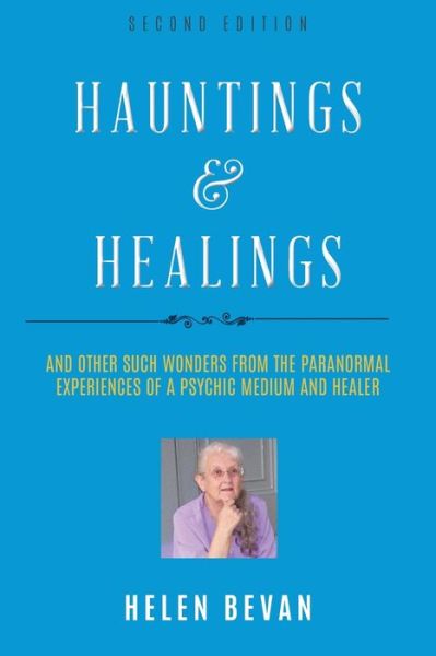 Cover for Helen Bevan · Hauntings and Healings: And Other Such Wonders From The Paranormal Experiences Of A Psychic, Medium and Healer (Paperback Book) [2nd edition] (2019)