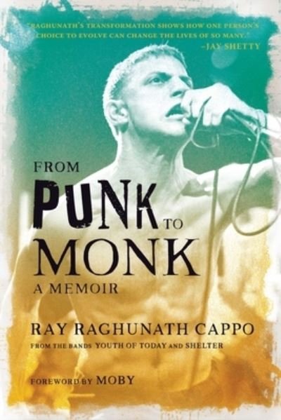 From Punk to Monk: A Memoir: The Spiritual Journey of Ray "Raghunath" Cappo, Lead Singer of the Bands Youth of Today and Shelter - Ray 'Raghunath' Cappo - Bøker - Insight Editions - 9781647228682 - 9. april 2024