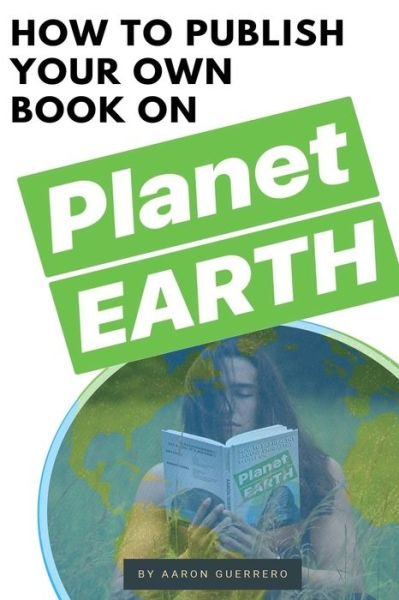 Aaron Guerrero · How to publish your own book on Planet EARTH (Paperback Bog) (2019)
