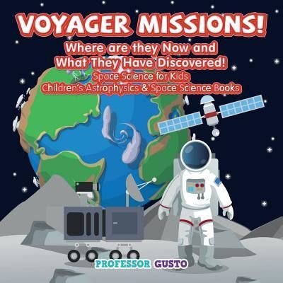 Cover for Professor Gusto · Voyager Missions! Where Are They Now and What They Have Discovered! - Space Science for Kids - Children's Astrophysics &amp; Space Science Books (Paperback Bog) (2016)