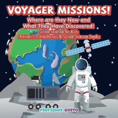 Cover for Professor Gusto · Voyager Missions! Where Are They Now and What They Have Discovered! - Space Science for Kids - Children's Astrophysics &amp; Space Science Books (Paperback Book) (2016)