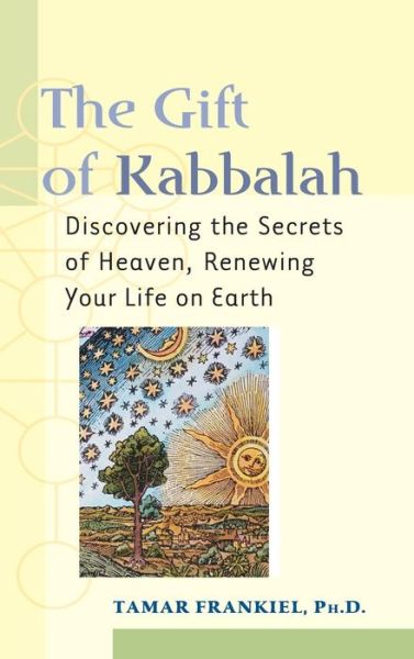 Cover for Tamar Frankiel · The Gift of Kabbalah: Discovering the Secrets of Heaven, Renewing Your Life on Earth (Hardcover Book) (2001)