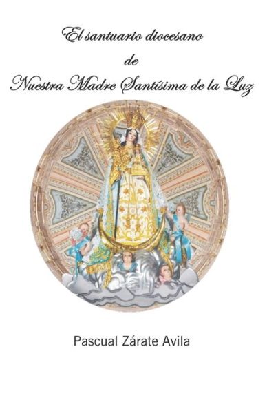 Cover for Pascual Zarate Avila · El santuario diocesano de Nuestra Madre Santisima de la Luz (Paperback Book) (2019)