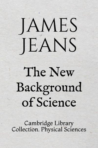 The New Background of Science - James Jeans - Książki - Independently Published - 9781698370682 - 7 października 2019