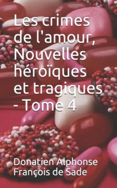 Cover for Donatien Alphonse Francois De Sade · Les crimes de l'amour, Nouvelles heroiques et tragiques - Tome 4 (Taschenbuch) (2019)