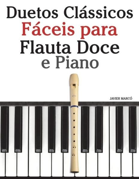 Cover for Javier Marcó · Duetos Clássicos Fáceis para Flauta Doce e Piano : Com canções de Brahms, Handel,Tchaikovsky e outros compositores (Pocketbok) (2018)