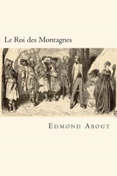 Le Roi Des Montagnes - Edmond About - Kirjat - Createspace Independent Publishing Platf - 9781719530682 - keskiviikko 23. toukokuuta 2018