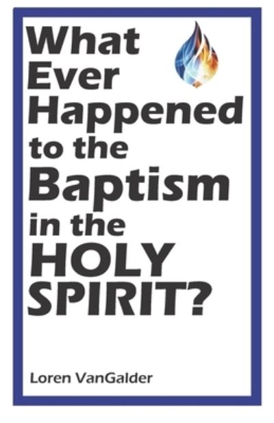 Cover for Loren VanGalder · What Ever Happened to the Baptism in the Holy Spirit? (Taschenbuch) (2020)