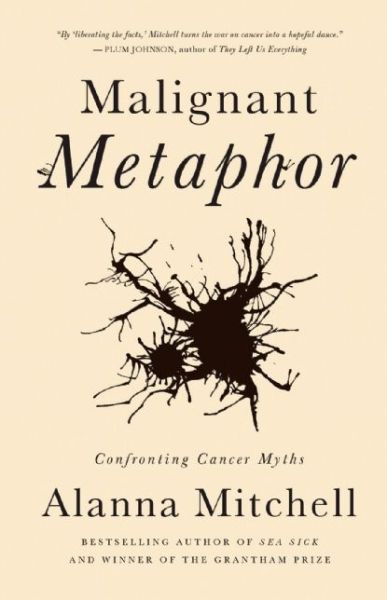 Cover for Alanna Mitchell · Malignant Metaphor: Confronting Cancer Myths (Gebundenes Buch) (2015)