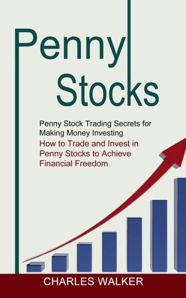 Cover for Charles Walker · Penny Stocks: Penny Stock Trading Secrets for Making Money Investing (How to Trade and Invest in Penny Stocks to Achieve Financial Freedom) (Pocketbok) (2021)