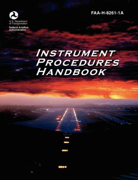 Cover for Flight Standards Service · Instrument Procedures Handbook. Faa Instrument Procedures Handbook: Faa-h-8261-1a (Paperback Book) (2012)