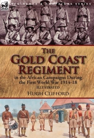 Cover for Hugh Clifford · The Gold Coast Regiment in the African Campaigns During the First World War 1914-18 (Hardcover Book) (2017)