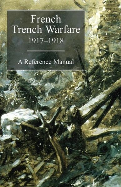 Cover for French General Staff · FRENCH TRENCH WARFARE 1917-1918. A Reference Manual (Paperback Bog) (2015)