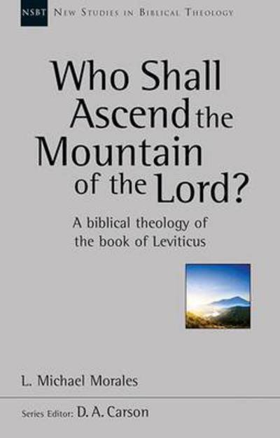Cover for L Michael Morales · Who Shall Ascend the Mountain of the Lord?: A Theology Of The Book Of Leviticus - New Studies in Biblical Theology (Paperback Book) (2015)
