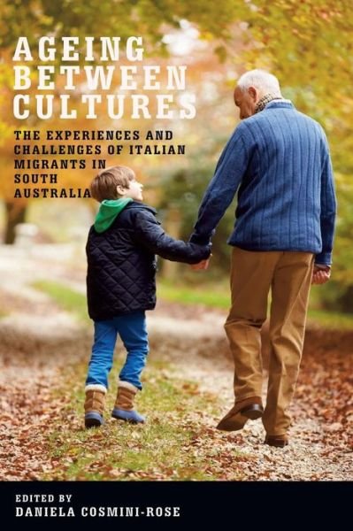 Cover for Daniela Cosmini-Rose · Ageing between Cultures: The experiences and challenges of Italian migrants in South Australia - Troubador Italian Studies (Paperback Book) (2016)