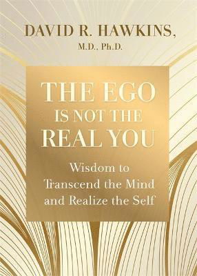 The Ego Is Not the Real You: Wisdom to Transcend the Mind and Realize the Self - David R. Hawkins - Böcker - Hay House UK Ltd - 9781788176682 - 31 augusti 2021