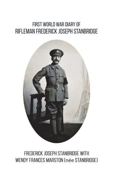 Wendy Frances Marston (nee) Stanbridge, Frederick Joseph Stanbridge · First World War Diary of Rifleman Frederick Joseph Stanbridge (Paperback Bog) (2019)