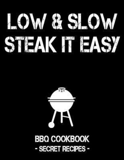 Low & Slow - Steak It Easy - Pitmaster BBQ - Books - Independently Published - 9781796885682 - February 14, 2019