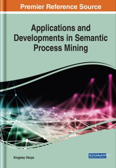 Applications and Developments in Semantic Process Mining - Kingsley Okoye - Books - Engineering Science Reference - 9781799826682 - April 10, 2020