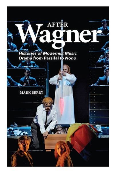 After Wagner: Histories of Modernist Music Drama from Parsifal to Nono - Mark Berry - Livros - Boydell & Brewer Ltd - 9781843839682 - 16 de outubro de 2014