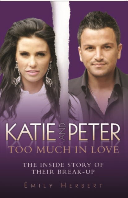 Katie and Peter - Too Much in Love: The Inside Story of Their Break-up - Emily Herbert - Książki - John Blake Publishing Ltd - 9781844548682 - 3 sierpnia 2009