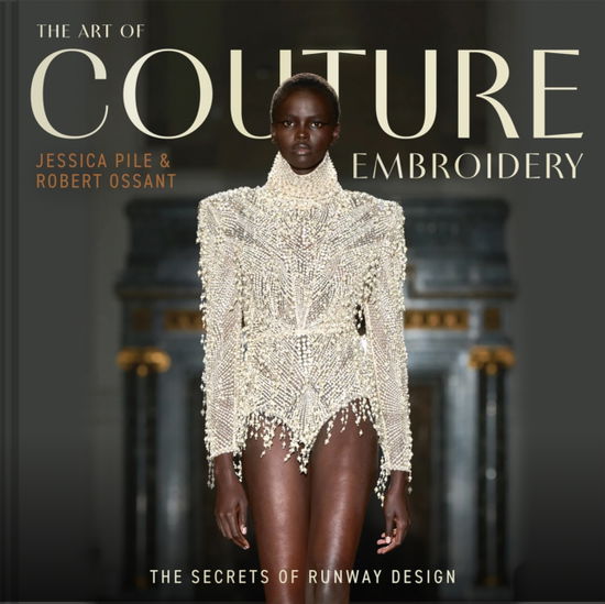 Cover for Jessica Pile · The Art of Couture Embroidery: The secrets of runway design (Hardcover Book) (2025)