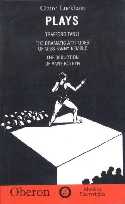 Cover for Luckham, Claire (Author) · Luckham: Plays: Trafford Tanzi; The Dramatic Attitudes of Miss Fanny Kemble; The Seduction of Anne Boley - Oberon Modern Playwrights (Paperback Book) (1999)