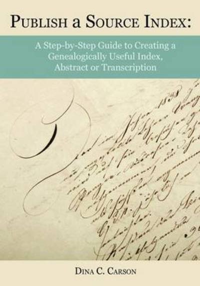 Cover for Dina C Carson · Publish a Source Index: a Step-by-step Guide to Creating a Genealogically Useful Index, Abstract or Transcription (Paperback Book) (2015)