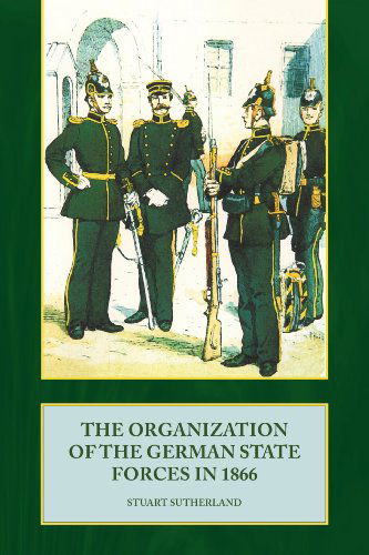 Cover for Stuart Sutherland · The Organization of the German State Forces in 1866 (Paperback Book) (2010)