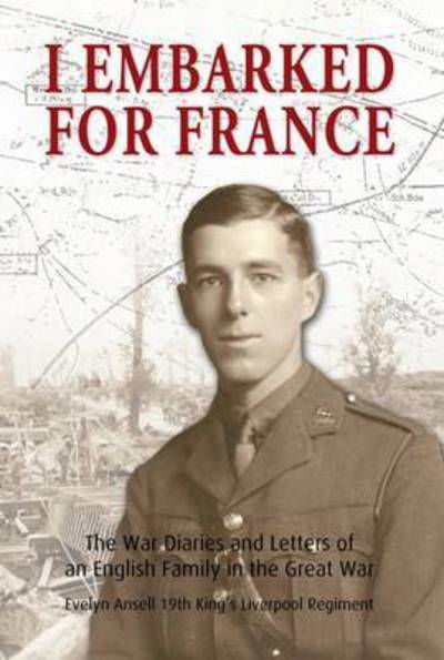 Cover for I Embarked for France: The War Diaries and Letters of an English Family in the Great War (Paperback Book) (2016)
