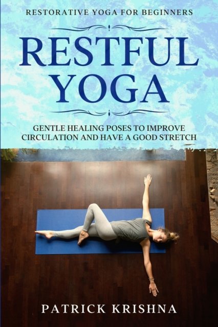 Cover for Patrick Krishna · Restorative Yoga For Beginners: RESTFUL YOGA - Gentle Healing Poses To Improve Circulation And Have A Good Stretch (Paperback Book) (2023)
