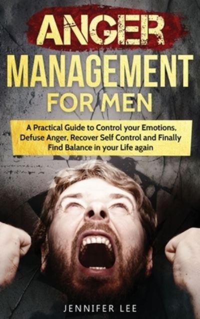 Cover for Jennifer Lee · Anger Management for Men: A Practical Guide to Control your Emotions, Defuse Anger, Recover Self Control and Finally Find Balance in your Life again - Emotional Intelligence (Hardcover Book) (2021)