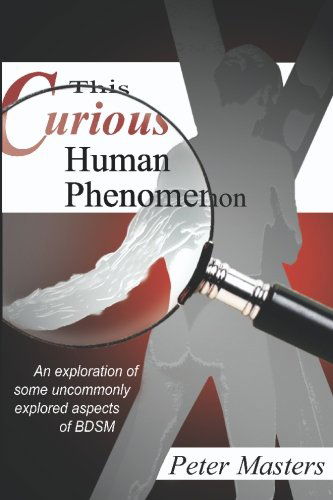 This Curious Human Phenomenon: an Exploration of Some Uncommonly Explored Aspects of Bdsm - Peter Masters - Books - Nazca Plains - 9781934625682 - September 1, 2009