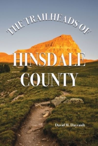 Trailheads of Hinsdale County - David M. Dayvault - Książki - Western Reflections Publishing Company - 9781937851682 - 10 kwietnia 2023