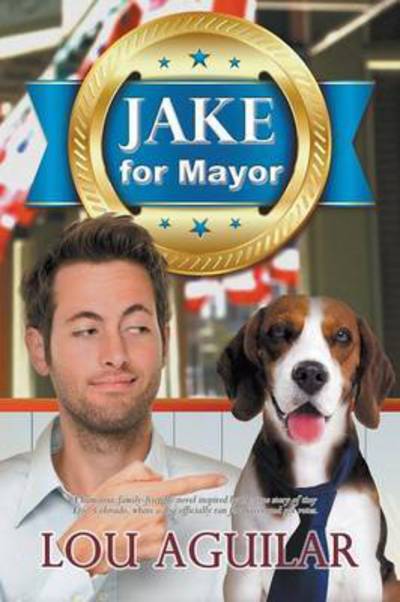 Jake for Mayor - Lou Aguilar - Books - Penmore Press LLC - 9781942756682 - May 29, 2016