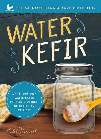 Water Kefir: Make Your Own Water-Based Probiotic Drinks for Health and Vitality - Caleb Warnock - Książki - Familius LLC - 9781944822682 - 7 marca 2017