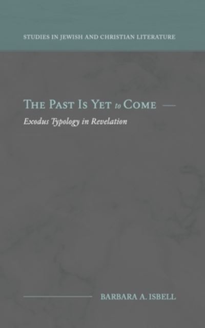 Cover for Barbara A Isbell · The Past Is Yet to Come: Exodus Typology in Revelation (Hardcover Book) (2022)