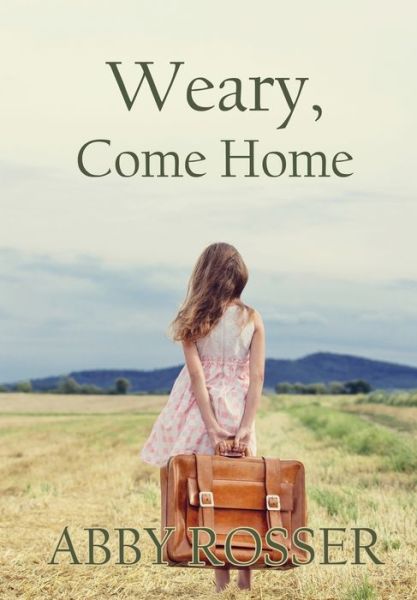 Cover for Abby Rosser · Weary, Come Home (Hardcover Book) (2021)