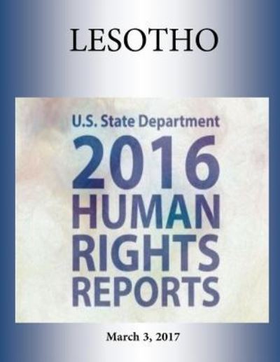 LESOTHO 2016 HUMAN RIGHTS Report - U S State Department - Libros - Createspace Independent Publishing Platf - 9781976346682 - 3 de marzo de 2017