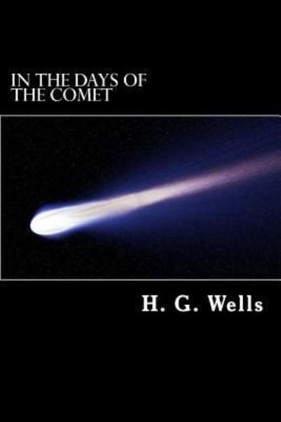 In the Days of the Comet - H G Wells - Kirjat - Createspace Independent Publishing Platf - 9781983979682 - torstai 18. tammikuuta 2018
