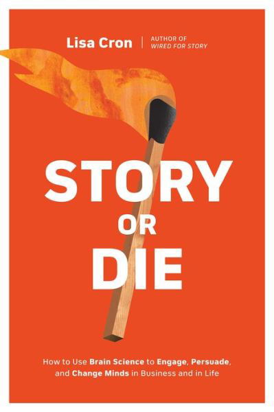 Cover for Lisa Cron · Story or Die: How to Use Brain Science to Engage, Persuade, and Change Minds in Business and in Life (Paperback Bog) (2021)