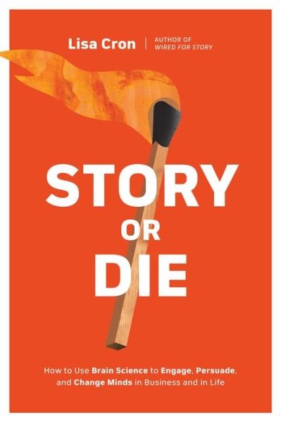 Cover for Lisa Cron · Story or Die: How to Use Brain Science to Engage, Persuade, and Change Minds in Business and in Life (Paperback Book) (2021)