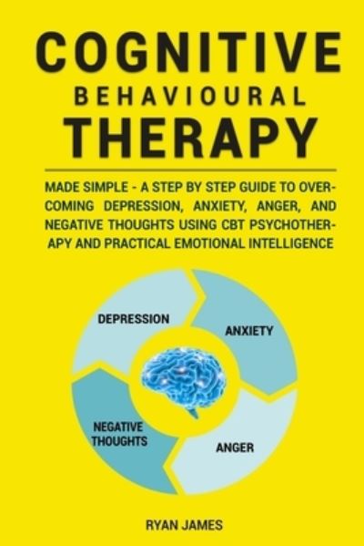 Cover for Ryan James · Cognitive Behavioural Therapy: Made Simple - A Step by Step Guide to Overcoming Depression, Anxiety, Anger, and Negative Thoughts Using CBT Psychotherapy and Practical Emotional Intelligence (Pocketbok) (2020)