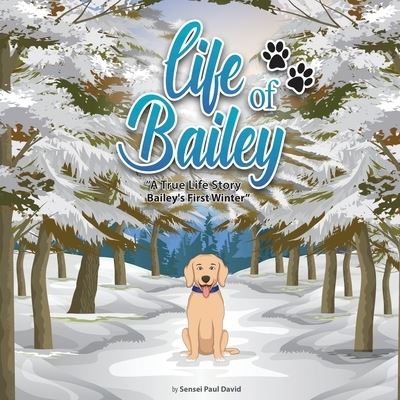 Life of Bailey A True-Life Story: Bailey's First Winter - Life of Bailey - Sensei Paul David - Books - Senseipublishing.com - 9781990106682 - August 2, 2021