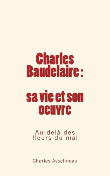Cover for Charles Asselineau · Charles Baudelaire - sa vie et son oeuvre (Paperback Book) (2016)